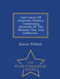 Produktbild: Last Leaves of American History: Comprising Histories of the Mexican War and California... - War College Series