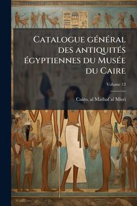 Produktbild: Catalogue g&Atilde;(c)n&Atilde;(c)ral des antiquit&Atilde;(c)s &Atilde;(c)gyptiennes du Mus&Atilde;(c)e du Caire