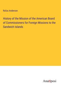 Produktbild: History of the Mission of the American Board of Commissioners for Foreign Missions to the Sandwich Islands