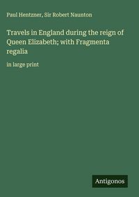Produktbild: Travels in England during the reign of Queen Elizabeth; with Fragmenta regalia
