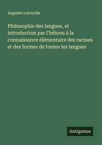 Produktbild: Philosophie des langues, et introduction par l'h&eacute;breu &agrave; la connaissance &eacute;l&eacute;mentaire des racines et des formes de toutes les langues