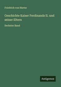 Produktbild: Geschichte Kaiser Ferdinands II. und seiner Eltern