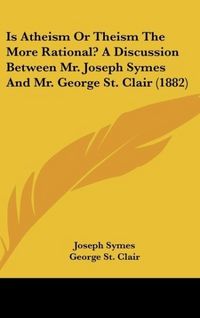 Produktbild: Symes, J: Is Atheism Or Theism The More Rational? A Discussi