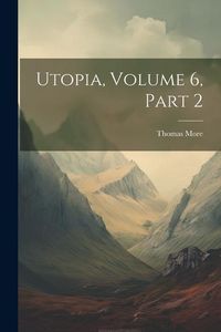 Bild vom Artikel Utopia, Volume 6, part 2 vom Autor Thomas More