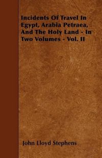 Produktbild: Incidents Of Travel In Egypt, Arabia Petraea, And The Holy Land - In Two Volumes - Vol. II