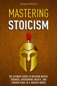 Produktbild: Mastering Stoicism: The Ultimate Guide to Building Mental Strength, Overcoming Anxiety, and Finding Peace in a Chaotic World