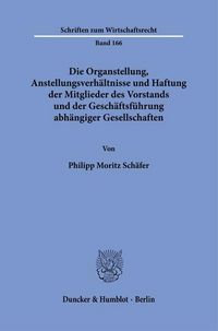 Produktbild: Die Organstellung, Anstellungsverh&auml;ltnisse und Haftung der Mitglieder des Vorstands und der Gesch&auml;ftsf&uuml;hrung abh&auml;ngiger Gesellschaften.