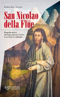 Produktbild: San Nicola della Fl&uuml;e. Biografia storica del santo patrono svizzero in un Paese in subbuglio