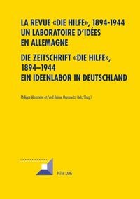 Produktbild: La revue &laquo; Die Hilfe &raquo;, 1894-1944- Un laboratoire d&rsquo;id&eacute;es en Allemagne- Die Zeitschrift &laquo;Die Hilfe&raquo;, 1894-1944- Ein Ideenlabor in Deutschland