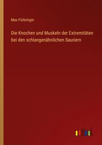 Produktbild: Die Knochen und Muskeln der Extremit&auml;ten bei den schlangen&auml;hnlichen Sauriern