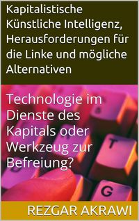 Produktbild: Kapitalistische K&uuml;nstliche Intelligenz, Herausforderungen f&uuml;r die Linke und m&ouml;gliche Alternativen