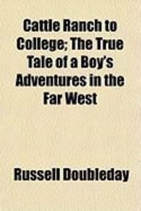Produktbild: Cattle Ranch to College; The True Tale of a Boy's Adventures in the Far West