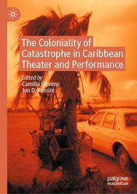 Produktbild: The Coloniality of Catastrophe in Caribbean Theater and Performance