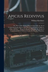 Produktbild: Apicius Redivivus: Or, The Cook's Oracle: Wherein Especially the art of Composing Soups, Sauces, and Flavouring Essences is Made so Clear