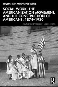 Produktbild: Social Work, the Americanization Movement, and the Construction of Americans, 1874-1930