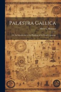 Produktbild: Pal&aelig;stra Gallica; or, An Introduction to the Philology of the French Language