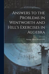 Produktbild: Answers to the Problems in Wentworth and Hill's Exercises in Algebra
