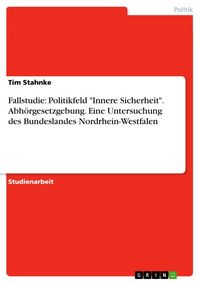 Produktbild: Fallstudie: Politikfeld "Innere Sicherheit". Abh&ouml;rgesetzgebung. Eine Untersuchung des Bundeslandes Nordrhein-Westfalen