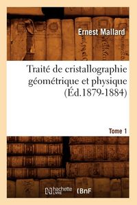 Produktbild: Trait&eacute; de cristallographie g&eacute;om&eacute;trique et physique. Tome 1 (&Eacute;d.1879-1884)