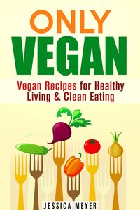 Produktbild: Only Vegan: Vegan Recipes for Healthy Living & Clean Eating (Cookbook for Vegetarians & Vegans)