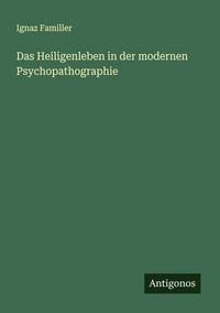 Produktbild: Das Heiligenleben in der modernen Psychopathographie