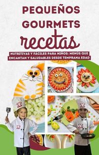 Produktbild: Peque&ntilde;os Gourmets, Recetas Nutritivas y F&aacute;ciles para Ni&ntilde;os: Men&uacute;s que Encantan y Saludables desde Temprana Edad