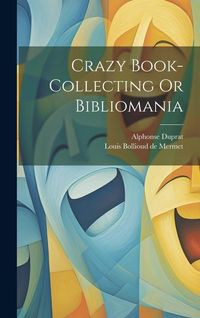 Produktbild: Crazy Book-collecting Or Bibliomania