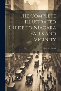 Produktbild: The Complete Illustrated Guide to Niagara Falls and Vicinity