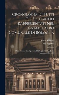 Produktbild: Cronologia Di Tutti Gli Spettacoli Rappresentati Nel Gran Teatro Comunale Di Bologna: Dalla Solenne Sua Apertura 14 Maggio 1763 A Tutto L'autunno Del