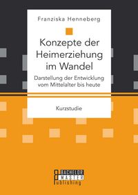 Produktbild: Konzepte der Heimerziehung im Wandel: Darstellung der Entwicklung vom Mittelalter bis heute