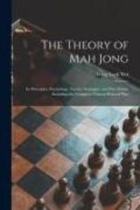 Produktbild: The Theory of Mah Jong; Its Principles, Psychology, Tactics, Strategies, and Fine Points, Including the Complete Chinese Rules of Play