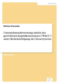 Produktbild: Unternehmensbewertung mittels des gewichteten Kapitalkostensatzes ("WACC") unter Ber&uuml;cksichtigung des Steuersystems