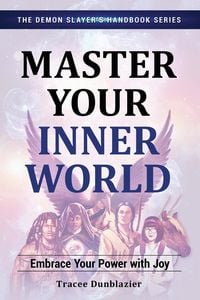 Produktbild: Master Your Inner World: Embrace Your Power with Joy--The Demon Slayer's Handbook Series, Vol.1