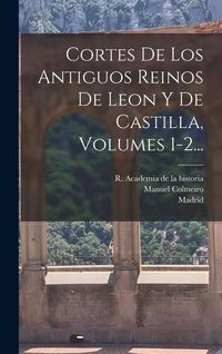 Produktbild: Cortes De Los Antiguos Reinos De Leon Y De Castilla, Volumes 1-2...