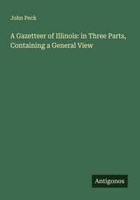 Produktbild: A Gazetteer of Illinois: in Three Parts, Containing a General View