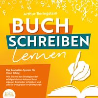 Produktbild: Buch schreiben lernen - Das Bestseller-System f&uuml;r Ihren Erfolg: Wie Sie mit den Strategien der erfolgreichsten Autoren Ihren eigenen Bestseller schreiben und diesen erfolgreich ver&ouml;ffentlichen