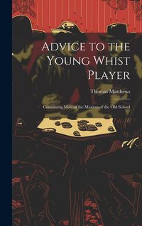 Produktbild: Advice to the Young Whist Player: Containing Most of the Maxims of the old School