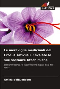 Produktbild: Le meraviglie medicinali del Crocus sativus L.: svelate le sue sostanze fitochimiche