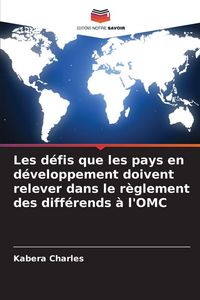 Produktbild: Les d&eacute;fis que les pays en d&eacute;veloppement doivent relever dans le r&egrave;glement des diff&eacute;rends &agrave; l'OMC
