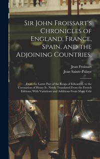 Produktbild: Sir John Froissart's Chronicles of England, France, Spain, and the Adjoining Countries,: From the Latter Part of the Reign of Edward Ii. to the Corona