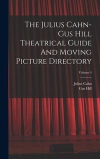 Produktbild: The Julius Cahn-gus Hill Theatrical Guide And Moving Picture Directory; Volume 4