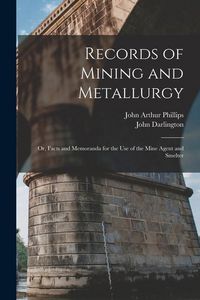 Produktbild: Records of Mining and Metallurgy: Or, Facts and Memoranda for the Use of the Mine Agent and Smelter