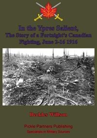 Produktbild: In the Ypres Salient, The Story of a Fortnight's Canadian Fighting, June 2-16 1916 [Illustrated Edition]