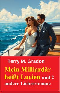 Produktbild: Mein Milliard&auml;r hei&szlig;t Lucien und 2 andere Liebesromane