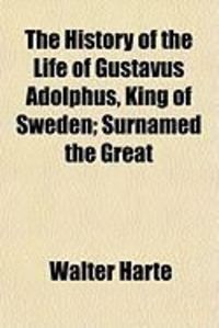 Produktbild: The History of the Life of Gustavus Adolphus, King of Sweden; Surnamed the Great