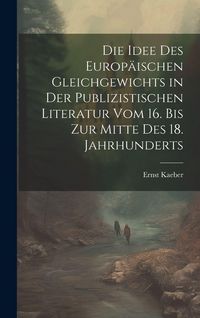 Produktbild: Die Idee Des Europ&auml;ischen Gleichgewichts in Der Publizistischen Literatur Vom 16. Bis Zur Mitte Des 18. Jahrhunderts