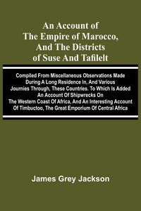 Produktbild: An account of the empire of Marocco, and the districts of Suse and Tafilelt; compiled from miscellaneous observations made during a long residence in,