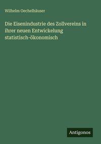 Produktbild: Die Eisenindustrie des Zollvereins in ihrer neuen Entwickelung statistisch-&ouml;konomisch