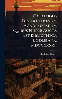 Produktbild: Catalogus Dissertationum Academicarum Quibus Nuper Aucta Est Bibliotheca Bodleiana. Mdcccxxxii