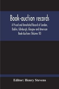 Produktbild: Book-Auction Records; A Priced And Annotated Record Of London, Dublin, Edinburgh, Glasgow And American Book-Auctions (Volume 18)
